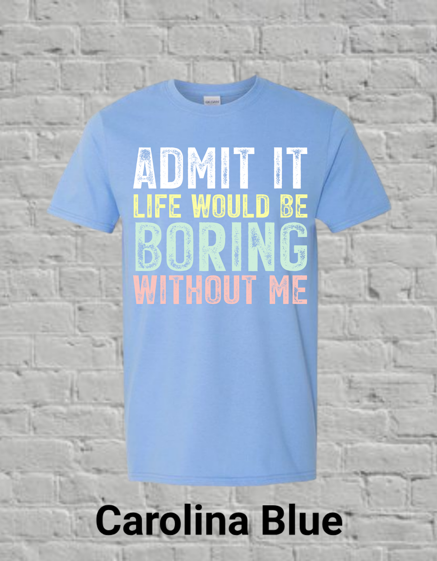 Admit It Life Would Be Boring Without Me