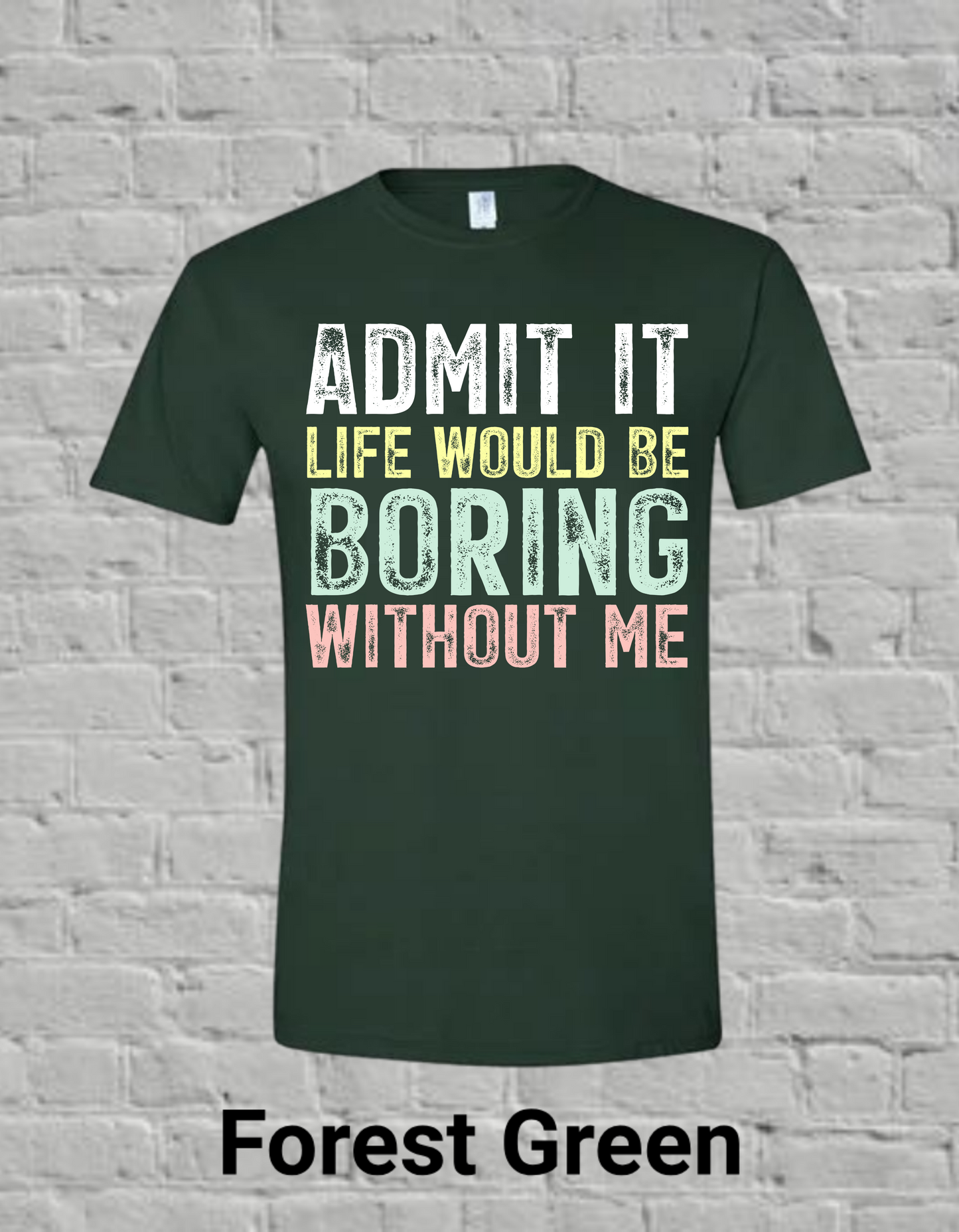Admit It Life Would Be Boring Without Me