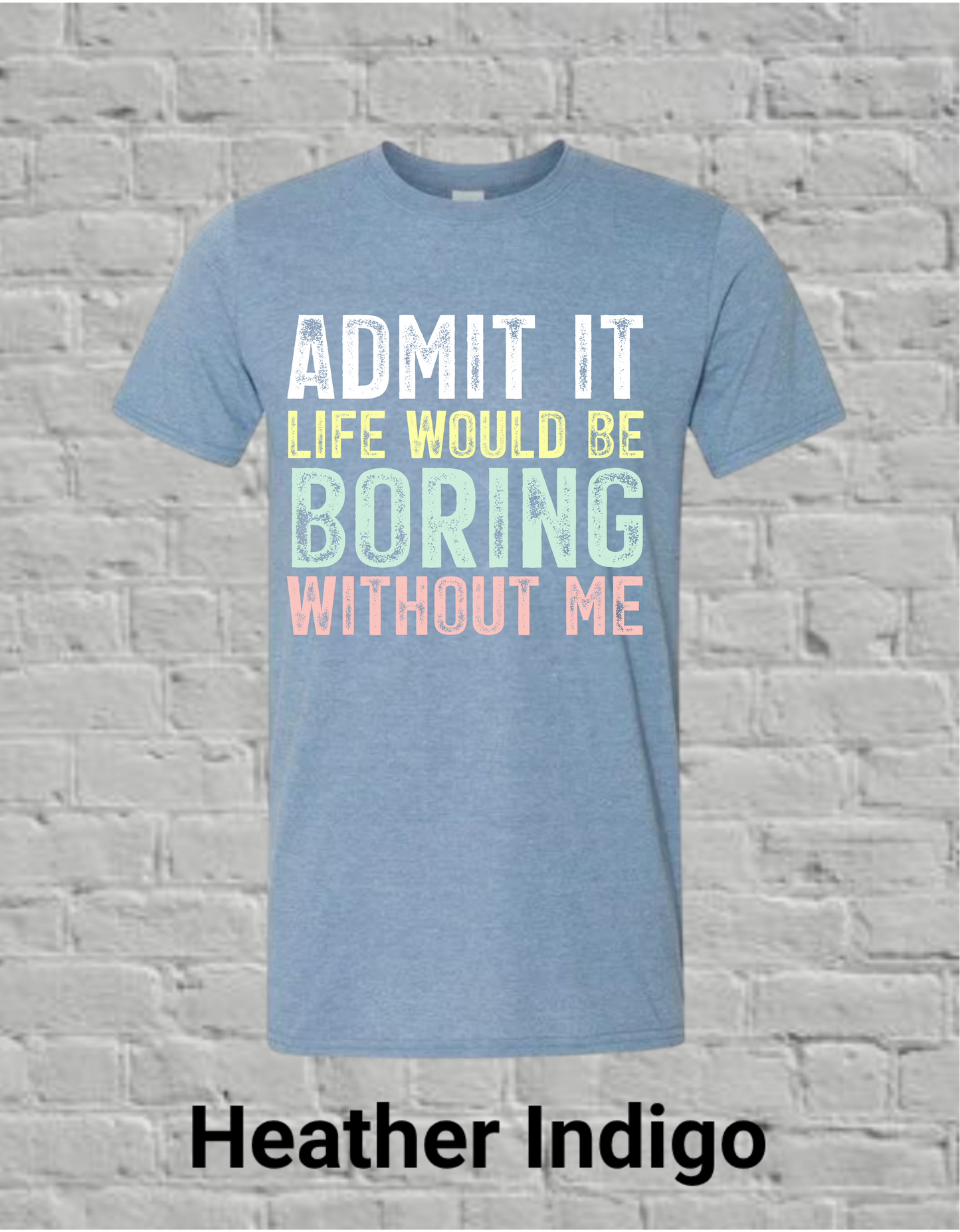 Admit It Life Would Be Boring Without Me