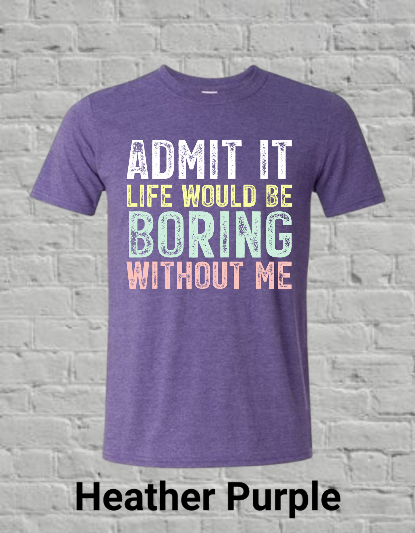 Admit It Life Would Be Boring Without Me