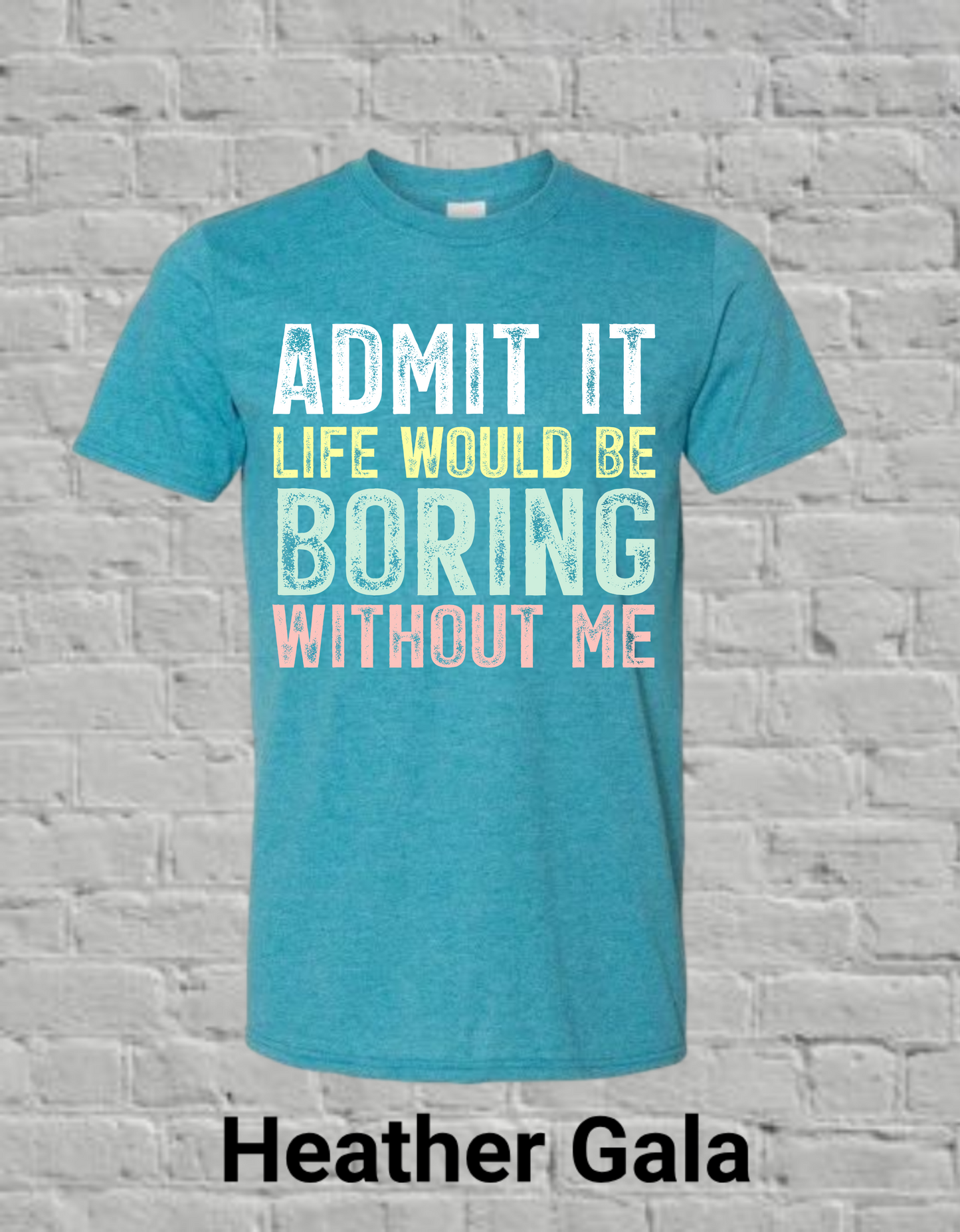 Admit It Life Would Be Boring Without Me