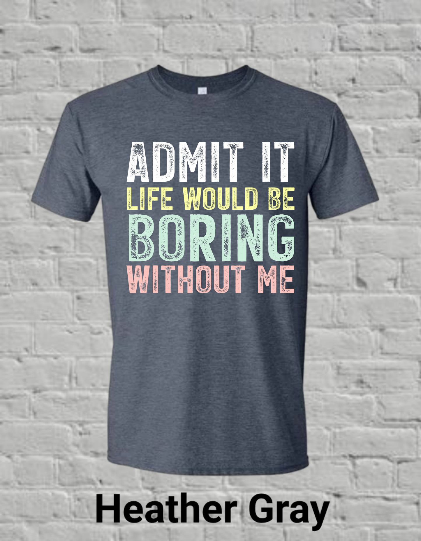 Admit It Life Would Be Boring Without Me