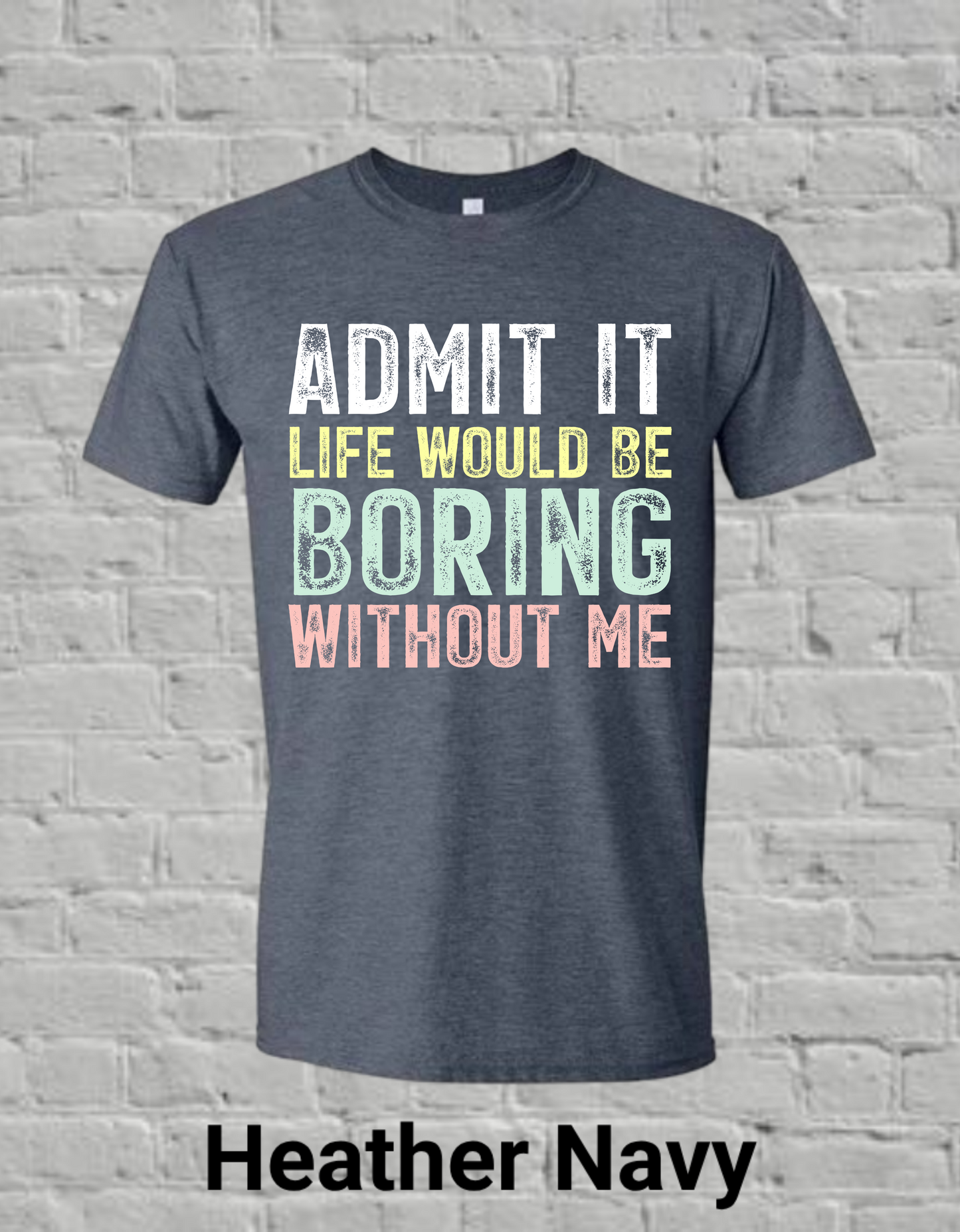 Admit It Life Would Be Boring Without Me