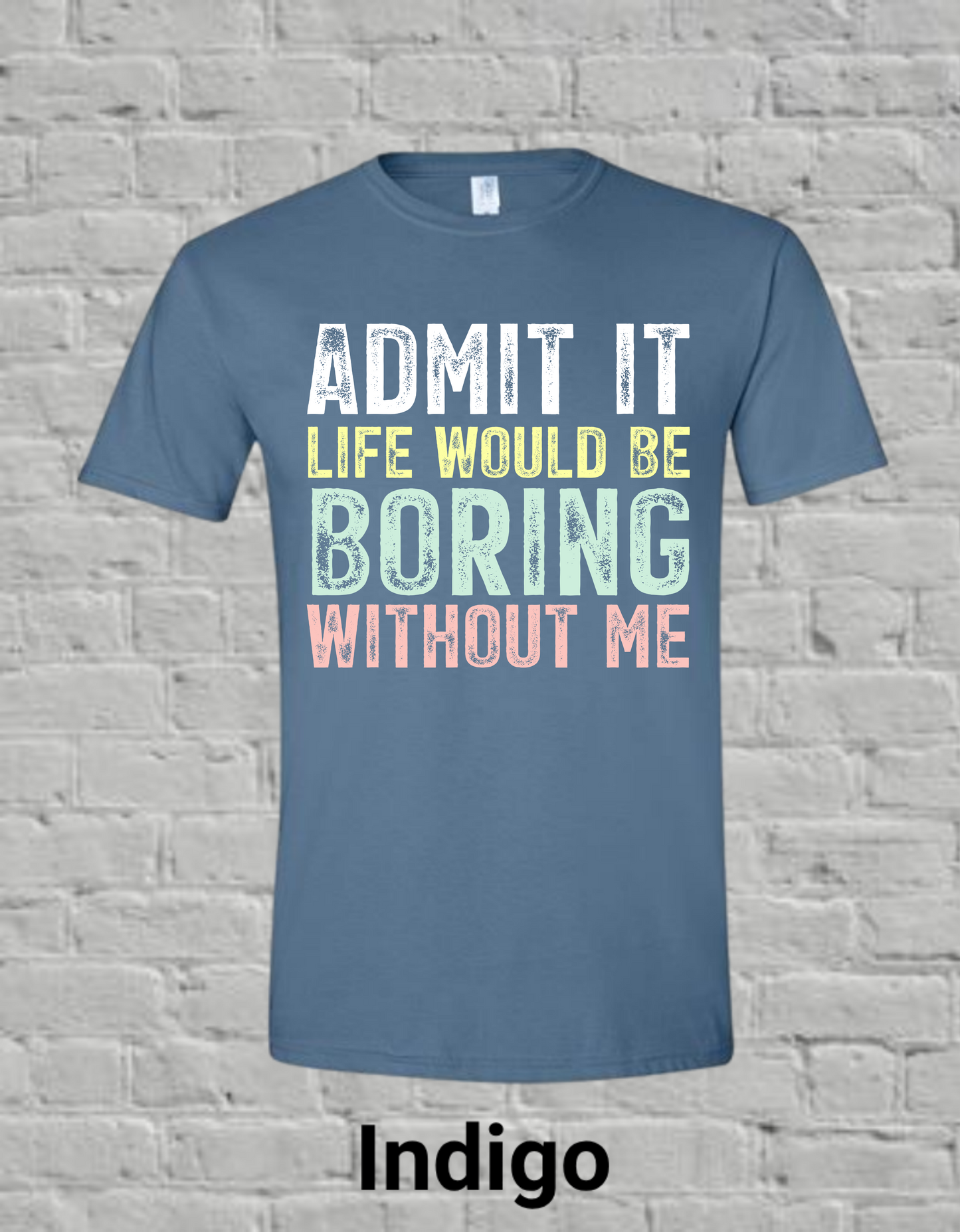 Admit It Life Would Be Boring Without Me