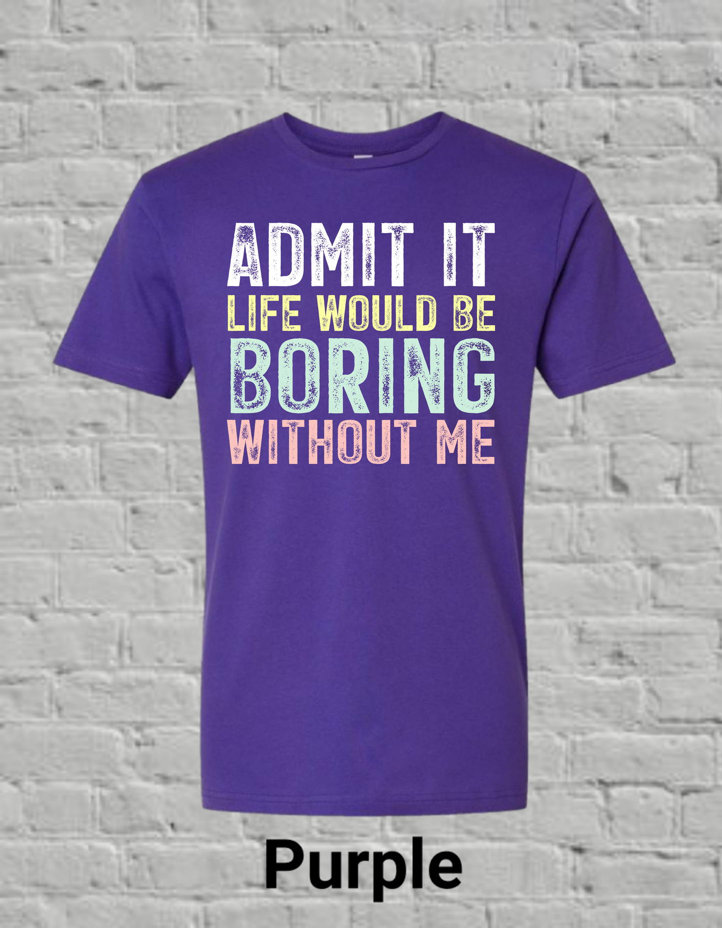 Admit It Life Would Be Boring Without Me