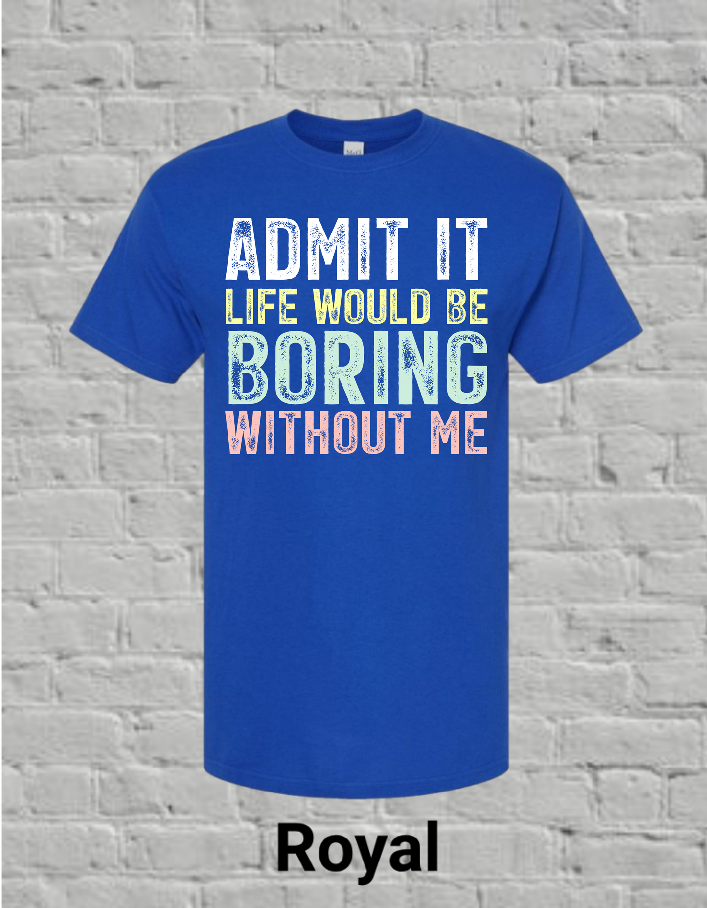 Admit It Life Would Be Boring Without Me