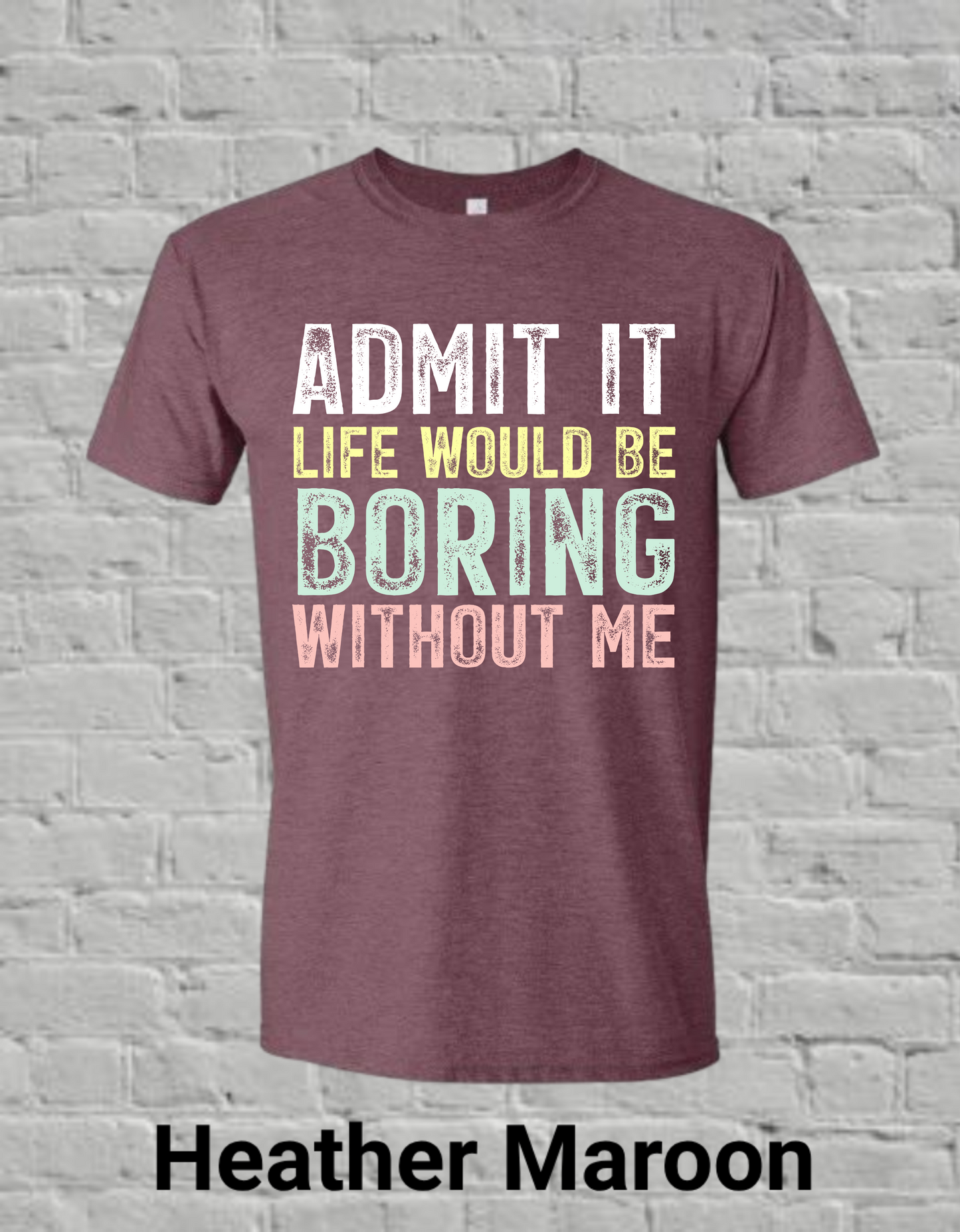 Admit It Life Would Be Boring Without Me