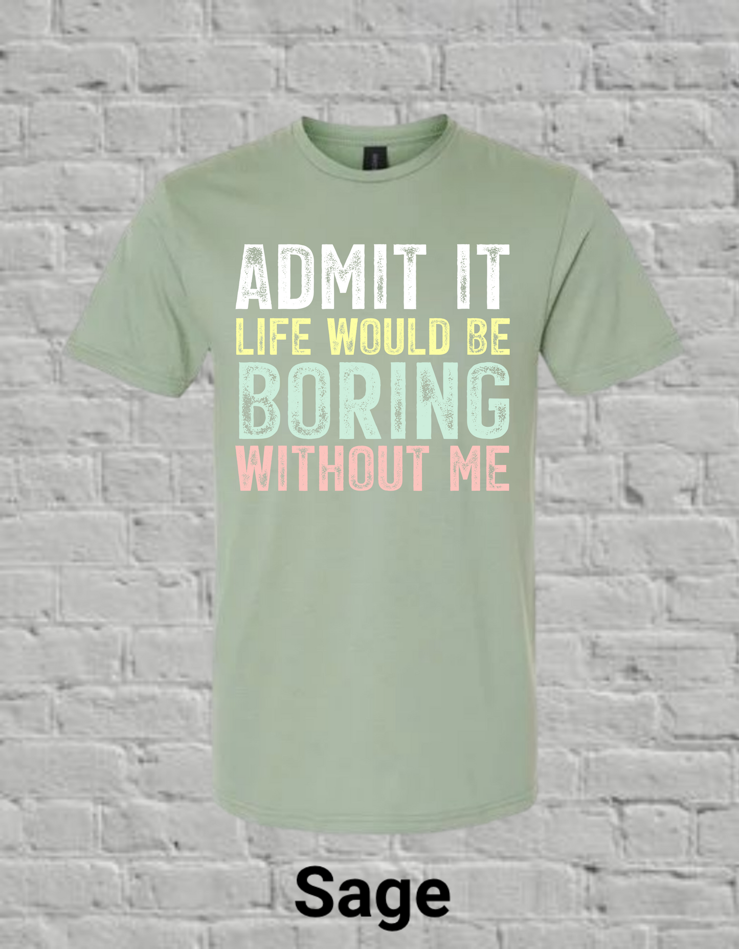 Admit It Life Would Be Boring Without Me