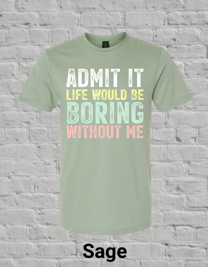 Admit It Life Would Be Boring Without Me