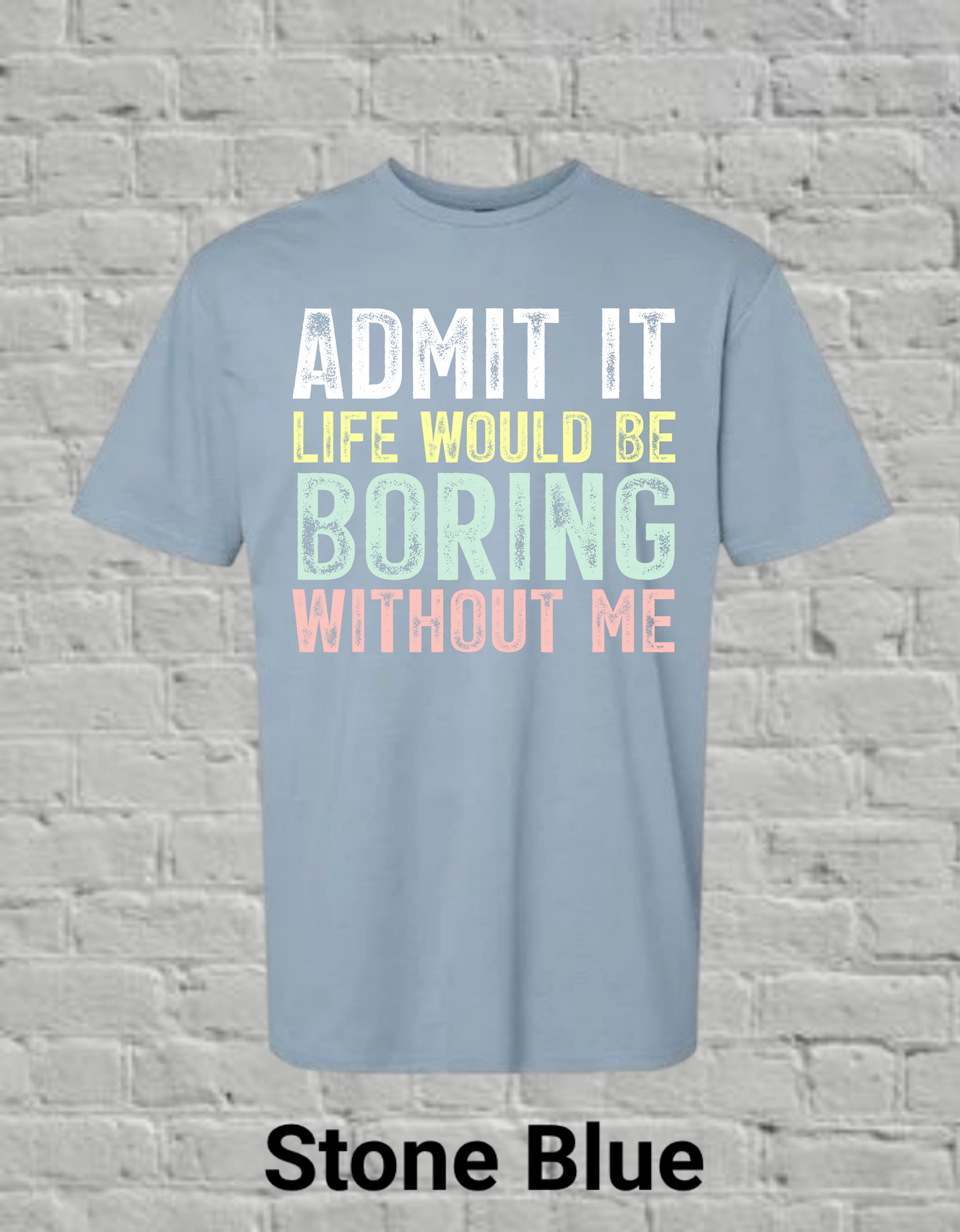 Admit It Life Would Be Boring Without Me