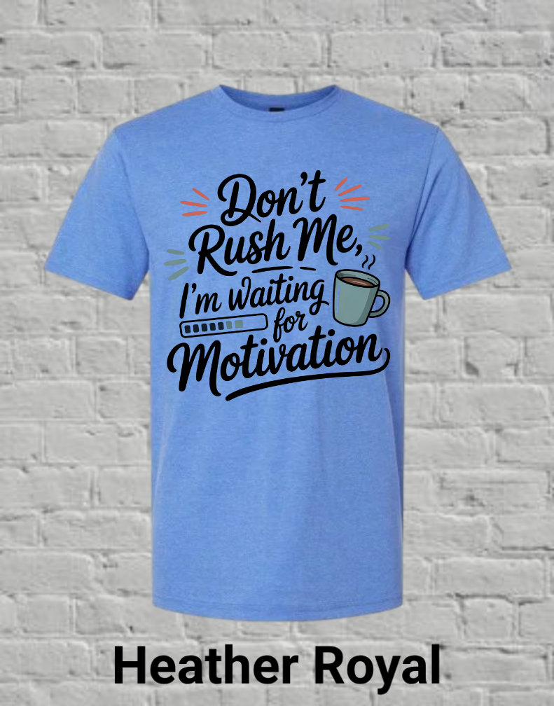 Don't Rush Me I'm Waiting On Motivation