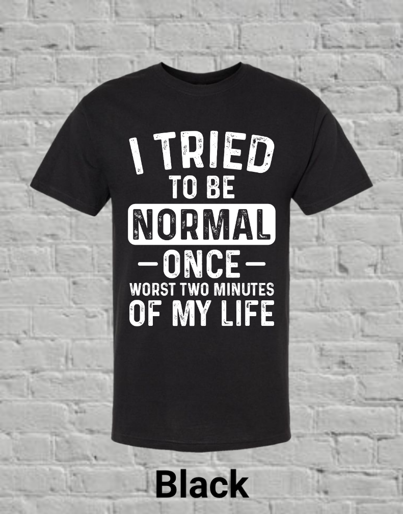 I Tried To Be Normal Once Worst Two Minutes Of My Life