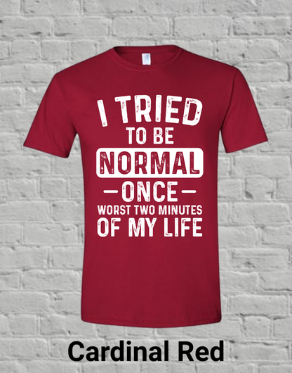 I Tried To Be Normal Once Worst Two Minutes Of My Life