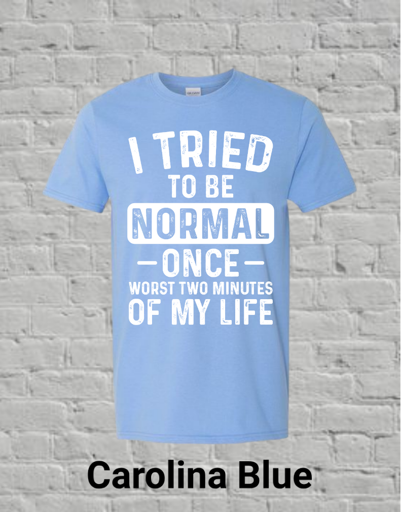 I Tried To Be Normal Once Worst Two Minutes Of My Life