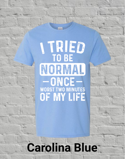 I Tried To Be Normal Once Worst Two Minutes Of My Life