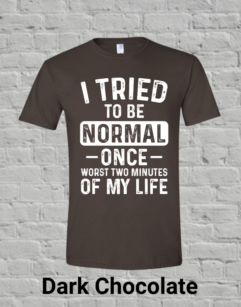 I Tried To Be Normal Once Worst Two Minutes Of My Life