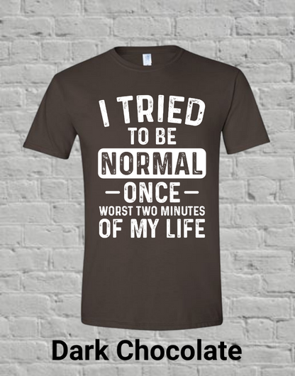 I Tried To Be Normal Once Worst Two Minutes Of My Life