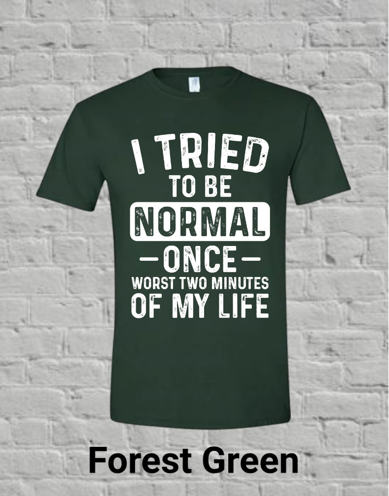 I Tried To Be Normal Once Worst Two Minutes Of My Life