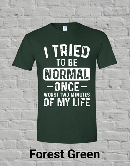 I Tried To Be Normal Once Worst Two Minutes Of My Life