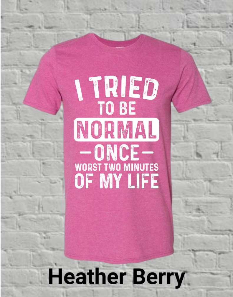 I Tried To Be Normal Once Worst Two Minutes Of My Life