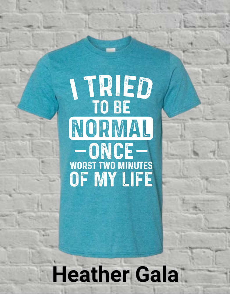 I Tried To Be Normal Once Worst Two Minutes Of My Life