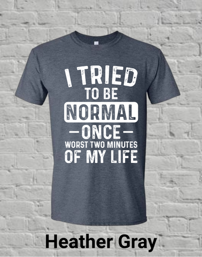 I Tried To Be Normal Once Worst Two Minutes Of My Life