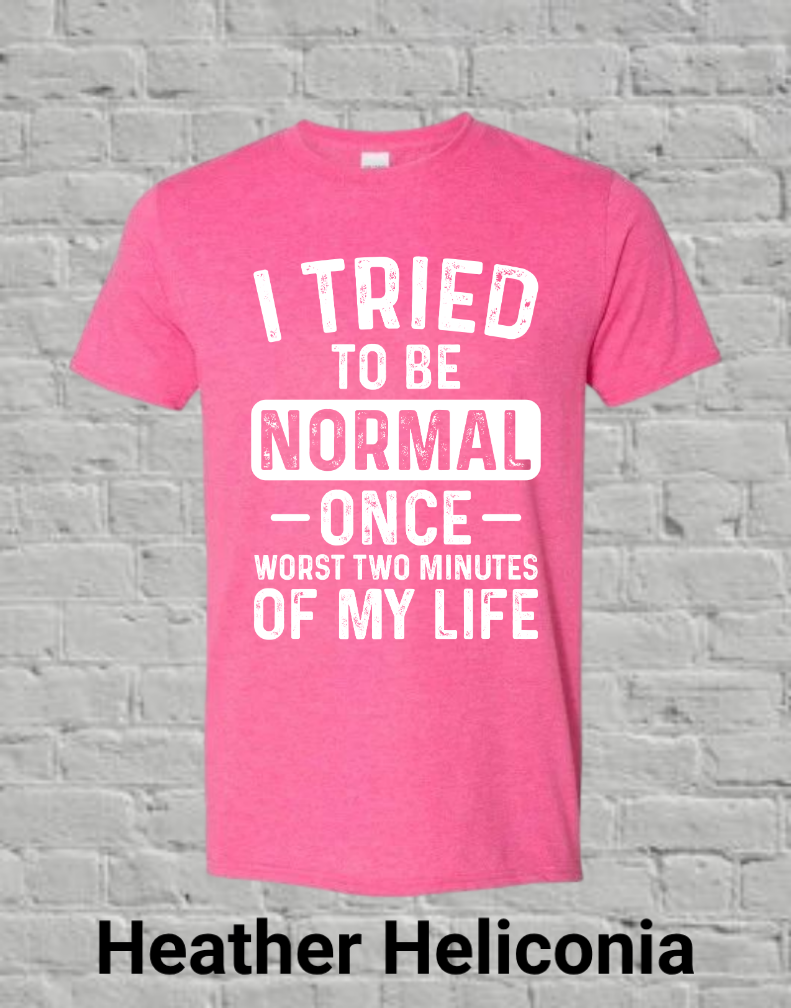 I Tried To Be Normal Once Worst Two Minutes Of My Life
