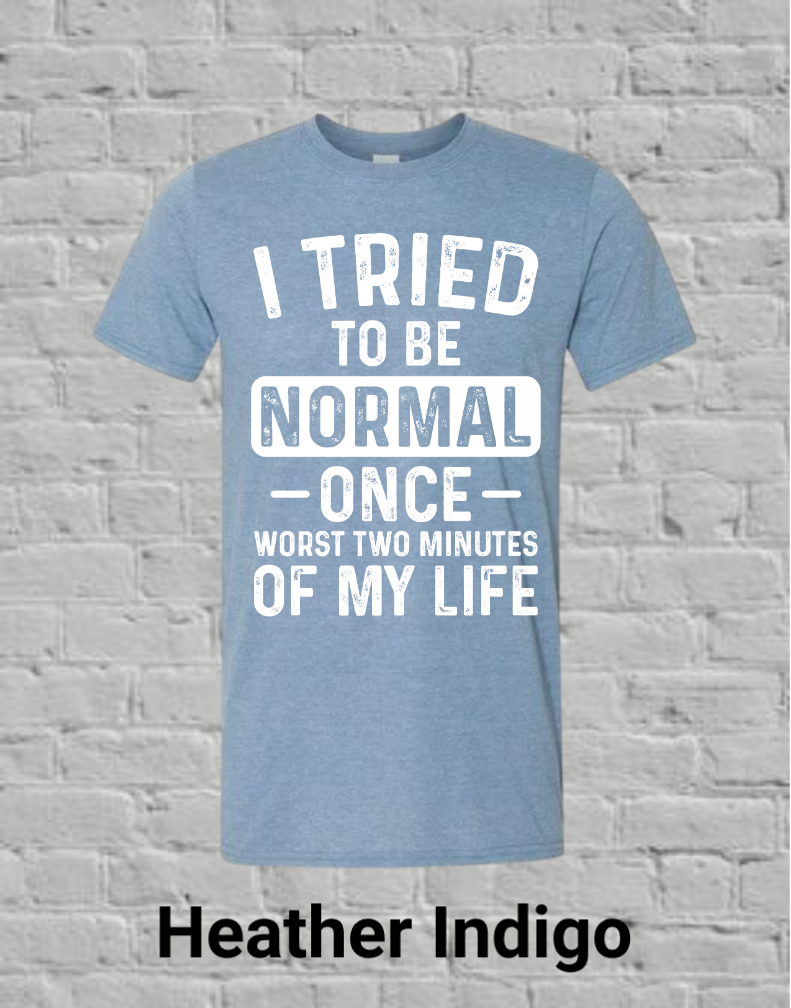 I Tried To Be Normal Once Worst Two Minutes Of My Life