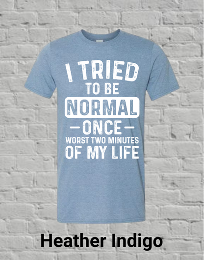 I Tried To Be Normal Once Worst Two Minutes Of My Life