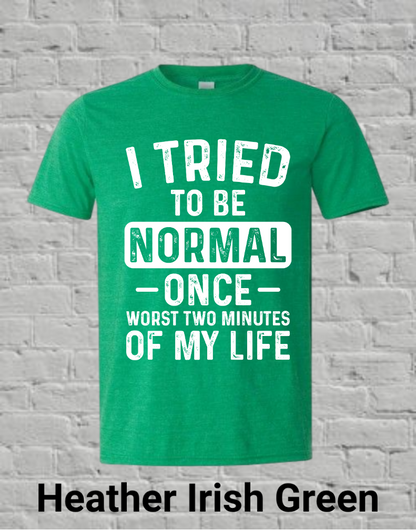 I Tried To Be Normal Once Worst Two Minutes Of My Life