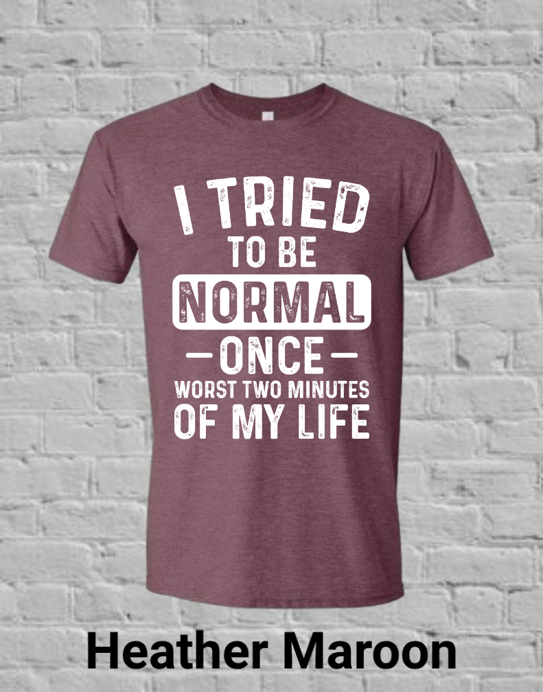 I Tried To Be Normal Once Worst Two Minutes Of My Life