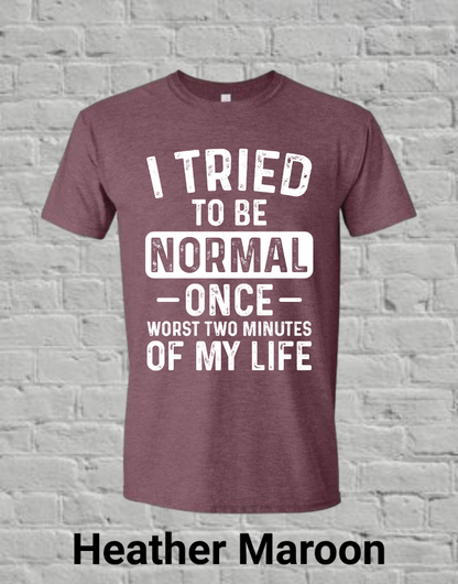 I Tried To Be Normal Once Worst Two Minutes Of My Life