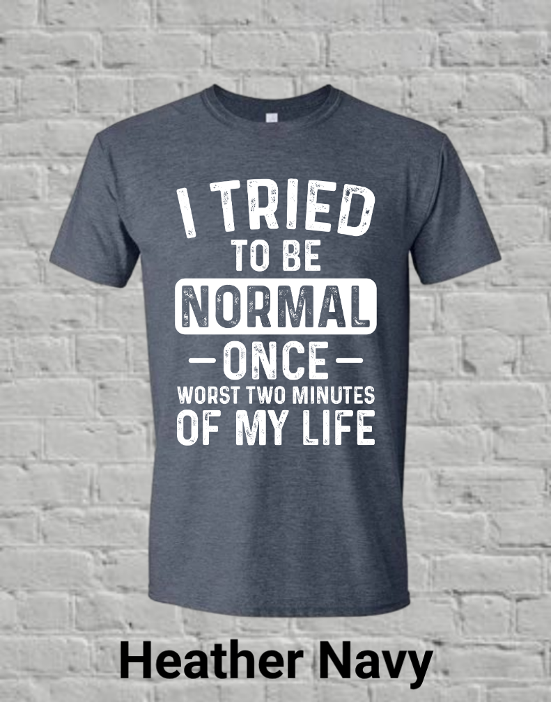 I Tried To Be Normal Once Worst Two Minutes Of My Life