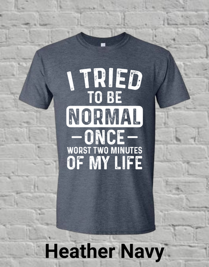 I Tried To Be Normal Once Worst Two Minutes Of My Life