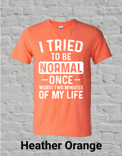 I Tried To Be Normal Once Worst Two Minutes Of My Life
