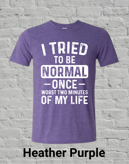I Tried To Be Normal Once Worst Two Minutes Of My Life