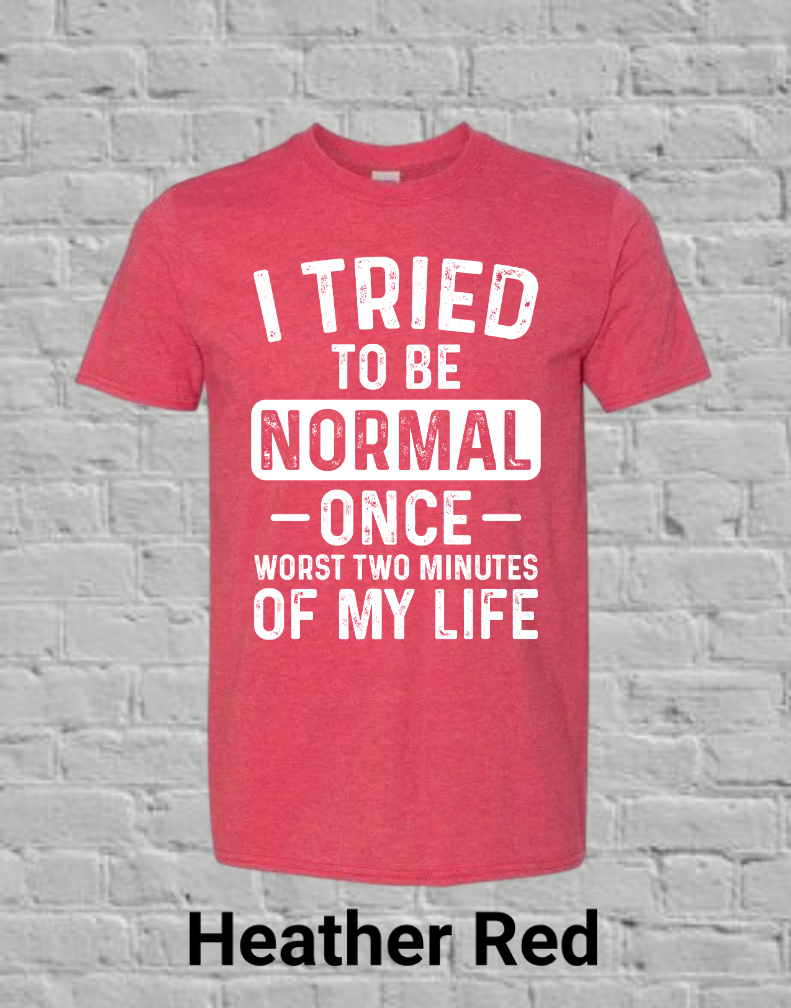 I Tried To Be Normal Once Worst Two Minutes Of My Life