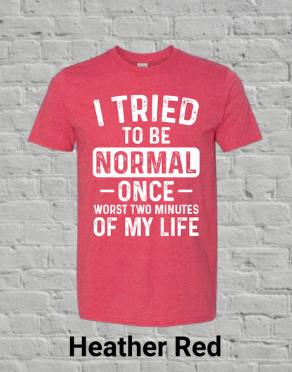 I Tried To Be Normal Once Worst Two Minutes Of My Life