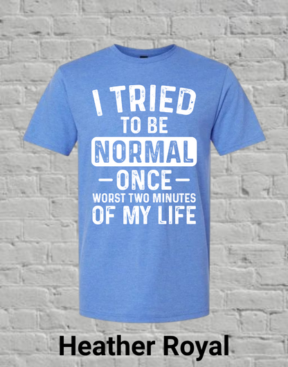 I Tried To Be Normal Once Worst Two Minutes Of My Life