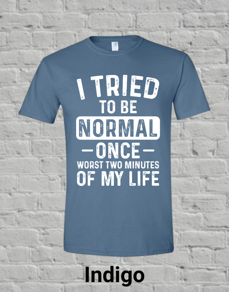 I Tried To Be Normal Once Worst Two Minutes Of My Life