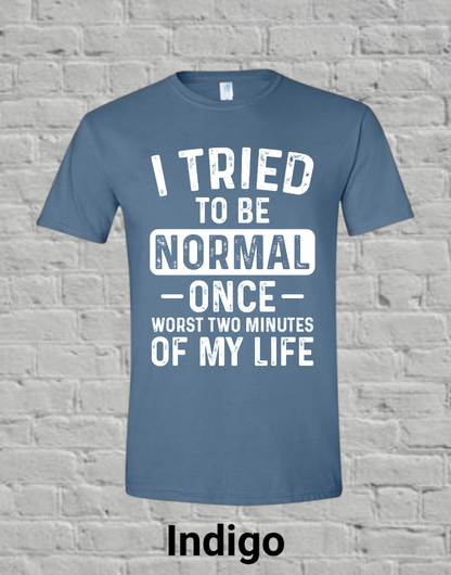 I Tried To Be Normal Once Worst Two Minutes Of My Life