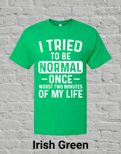 I Tried To Be Normal Once Worst Two Minutes Of My Life