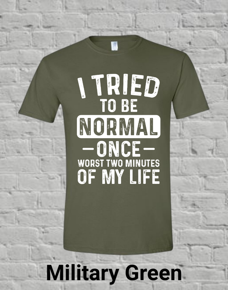 I Tried To Be Normal Once Worst Two Minutes Of My Life