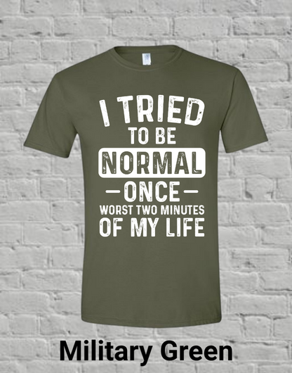 I Tried To Be Normal Once Worst Two Minutes Of My Life