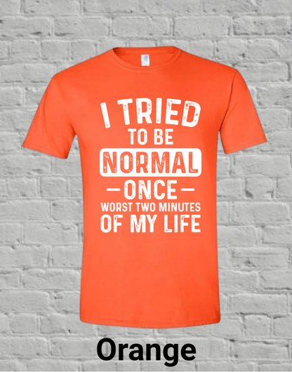 I Tried To Be Normal Once Worst Two Minutes Of My Life