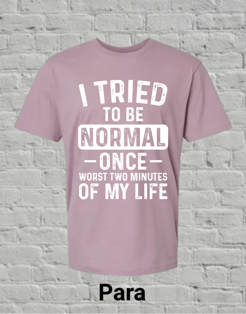 I Tried To Be Normal Once Worst Two Minutes Of My Life
