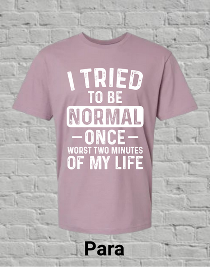 I Tried To Be Normal Once Worst Two Minutes Of My Life