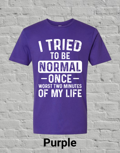 I Tried To Be Normal Once Worst Two Minutes Of My Life