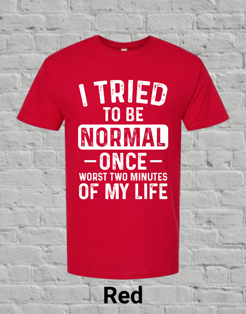 I Tried To Be Normal Once Worst Two Minutes Of My Life