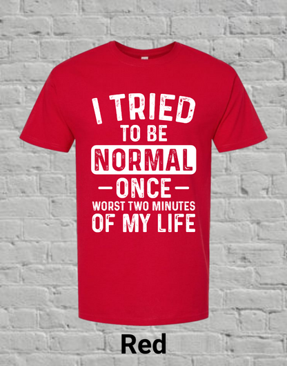 I Tried To Be Normal Once Worst Two Minutes Of My Life